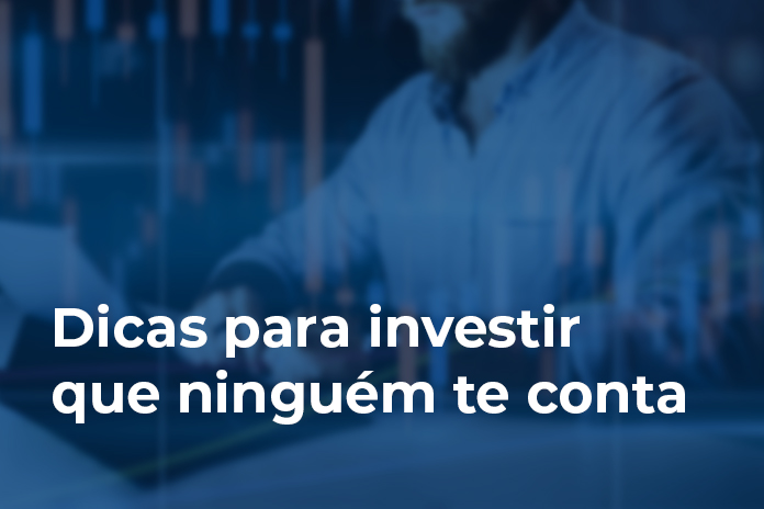 Dicas para investir que ninguém te conta